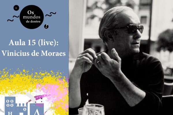 Os mundos de dentro – aula 15 (live): Vinicius de Moraes